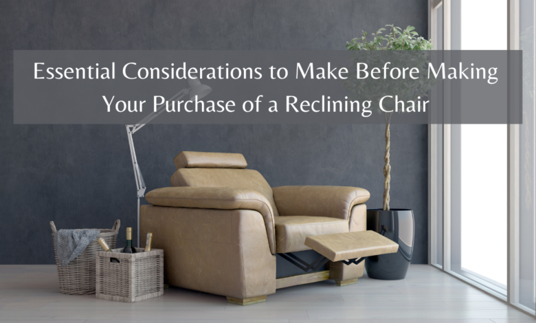 Essential Considerations to Make Before Making Your Purchase of a Reclining Chair